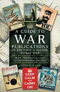 A Guide to War Publications of the First & Second World War: From Training Guides to Propaganda Posters