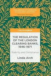 The Regulation of the London Clearing Banks, 1946–1971: Stability and Compliance (Repost)