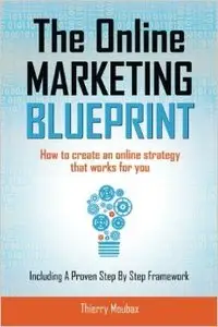The Online Marketing Blueprint: How to Create an Online Strategy that Works for You