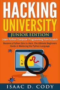 Hacking University: Junior Edition. Learn Python Computer Programming from Scratch: Become a Python Zero to Hero (Volume 3)