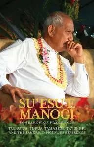 Su’esu’e Manogi: In Search of Fragrance.: Tui Atua Tupua Tamasese Ta’isi and the Samoan Indigenous Reference