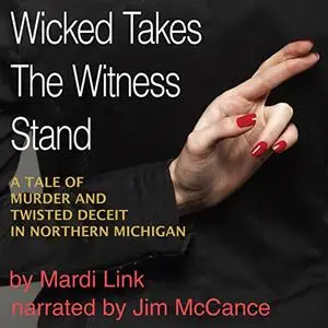 Wicked Takes the Witness Stand: A Tale of Murder and Twisted Deceit in Northern Michigan [Audiobook]