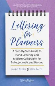 Lettering for Planners: A Step-By-Step Guide to Hand Lettering and Modern Calligraphy for Bullet Journals and Beyond