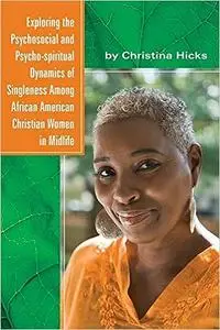 Exploring the Psychosocial and Psycho-spiritual Dynamics of Singleness Among African American Christian Women in Midlife
