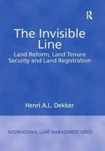 The Invisible Line: Land Reform, Land Tenure Security and Land Registration (International Land Management Series)