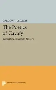 The Poetics of Cavafy: Textuality, Eroticism, History