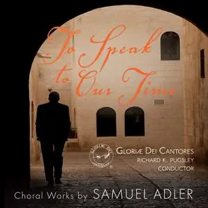 Gloriæ Dei Cantores & Richard K. Pugsley - To Speak to Our Time: Choral Works by Samuel Adler (2022) [Digital Download 24/176]