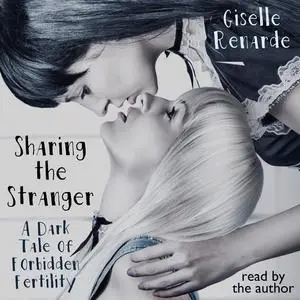«Sharing the Stranger: A Dark Tale of Forbidden Fertility» by Giselle Renarde