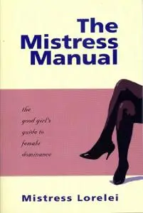 The Mistress Manual: The Good Girl's Guide to Female Dominance