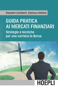 Giovanni Cuniberti, Gianluca Giolino - Guida pratica ai mercati finanziari: Strategie e tecniche per una carriera in borsa