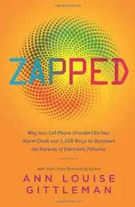 Zapped: Why Your Cell Phone Shouldn't Be Your Alarm Clock and 1,268 Ways to Outsmart the Hazards (Repost)