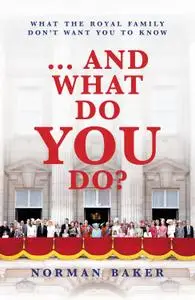 ... and What Do You Do?: What The Royal Family Don't Want You To Know
