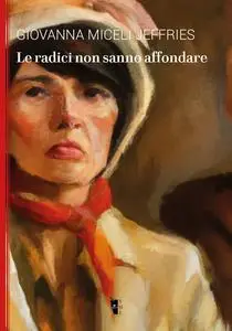 Giovanna Miceli Jeffries - Le radici non sanno affondare