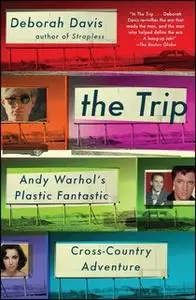 «The Trip: Andy Warhol's Plastic Fantastic Cross-Country Adventure» by Deborah Davis