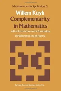 Complementarity in Mathematics: A First Introduction to the Foundations of Mathematics and Its History