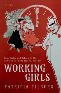 Working Girls : Sex, Taste, and Reform in the Parisian Garment Trades, 1880-1919