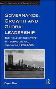 Governance, Growth and Global Leadership: The Role of the State in Technological Progress, 1750-2000