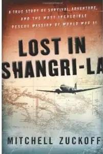 Lost in Shangri-La: A True Story of Survival, Adventure, and the Most Incredible Rescue Mission of World War II [Repost]