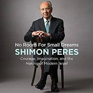 No Room for Small Dreams: Courage, Imagination, and the Making of Modern Israel [Audiobook]