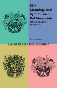 Skin, Meaning, and Symbolism in Pet Memorials : Tattoos, Taxidermy, and Trinkets
