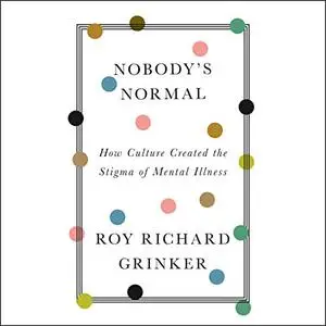 Nobody's Normal: How Culture Created the Stigma of Mental Illness [Audiobook]