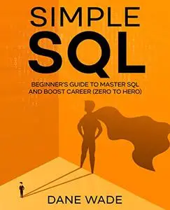 Simple SQL: Beginner’s Guide To Master SQL And Boost Career (Zero To Hero)