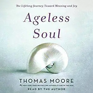 Ageless Soul: The Lifelong Journey Toward Meaning and Joy [Audiobook]