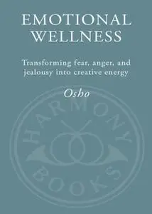 Emotional Wellness: Transforming Fear, Anger, and Jealousy into Creative Energy