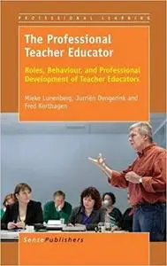 The Professional Teacher Educator: Roles, Behaviour, and Professional Development of Teacher Educators