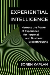 Experiential Intelligence: Harness the Power of Experience for Personal and Business Breakthroughs