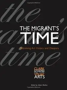 The Migrant’s Time: Rethinking Art History and Diaspora