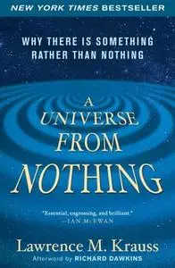 «A Universe from Nothing: Why There Is Something Rather than Nothing» by Lawrence M. Krauss