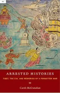 Arrested Histories: Tibet, the CIA, and Memories of a Forgotten War