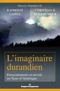 Raymond Laprée, Christian Bellehumeur, "L'imaginaire durandien: Enracinements et envols en terre d'Amérique"