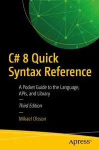 C# 8 Quick Syntax Reference: A Pocket Guide to the Language, APIs, and Library (Repost)