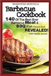 Barbecue Cookbook: 140 of the Best Ever Barbecue Meat & BBQ Fish Recipes Book...Revealed! (with Recipe Journal)