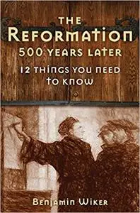 The Reformation 500 Years Later: 12 Things You Need to Know