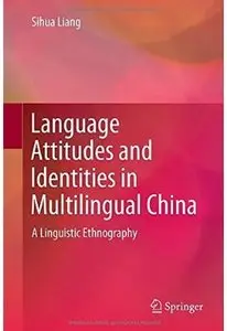 Language Attitudes and Identities in Multilingual China: A Linguistic Ethnography