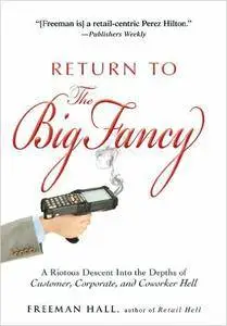 Return to the Big Fancy: A Riotous Descent Into the Depths of Customer, Corporate, and Coworker Hell