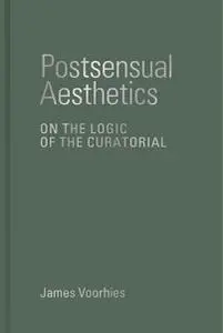 Postsensual Aesthetics: On the Logic of the Curatorial (The MIT Press)