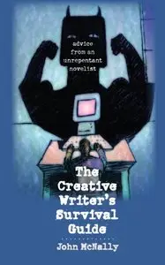 The Creative Writer's Survival Guide: Advice from an Unrepentant Novelist (repost)