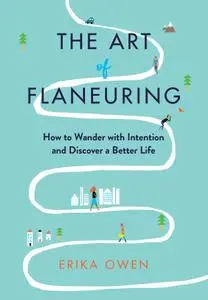 The Art of Flaneuring: How to Wander with Intention and Discover a Better Life