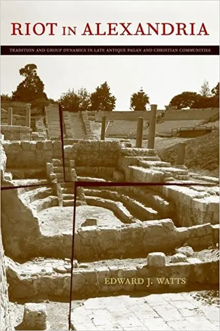 Riot in Alexandria: Tradition and Group Dynamics in Late Antique Pagan and Christian Communities (Volume 46)