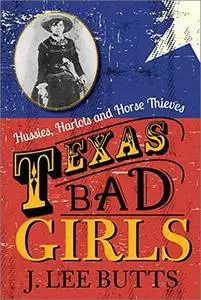 Texas Bad Girls: Hussies, Harlots, and Horse Thieves