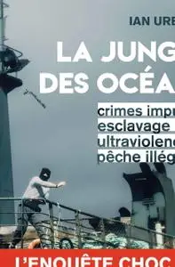 Ian Urbina, "La Jungle des océans: Crimes impunis, esclavage, ultraviolence, pêche illégale"