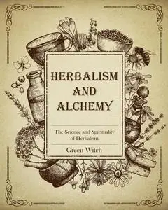 Herbalism and Alchemy: The Science and Spirituality of Herbalism (The Alchemy of Herbs)
