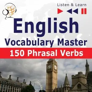 English Vocabulary Master - 150 Phrasal Verbs. For Intermediate / Advanced Learners: Listen & Learn