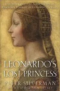 Leonardo's Lost Princess: One Man's Quest to Authenticate an Unknown Portrait by Leonardo Da Vinci (Repost)