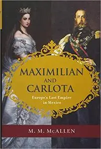 Maximilian and Carlota: Europe's Last Empire in Mexico