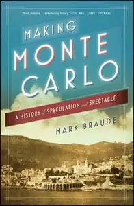 «Making Monte Carlo: A History of Speculation and Spectacle» by Mark Braude